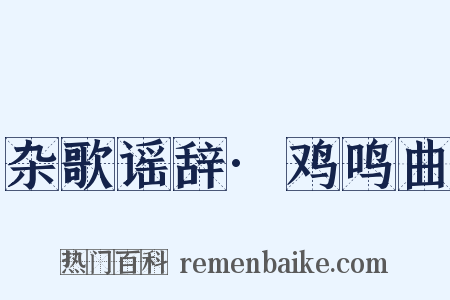 杂歌谣辞·鸡鸣曲是什么意思的图片